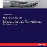 Anonymous The Fern Manual :Being a description of all the best stove
