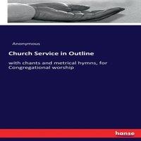 Anonymous Church Service in Outline:with chants & metrical hymns, for