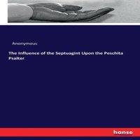 Anonymous The Influence of the Septuagint Upon the Peschita Psalter