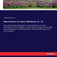 Anonymous Memorial of John Willard, LL. D.:Consisting of addresses and