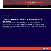 Anonymous The agricultural value of the sewage of London, :Examined in