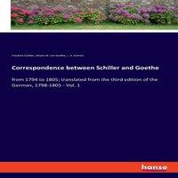 Friedrich Schiller Correspondence between Schiller & Goethe:from 1794 to 1805;