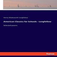 Henry Wadsworth Longfellow American Classics for Schools - Longfellow:Selected poems