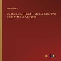 Anonymous Chisholm's All Round Route & Panoramic Guide of the St. Lawrence
