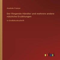 Anatole France Der fliegende Handler und mehrere andere nutzliche Erzahlungen:in in White