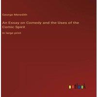 George Meredith An Essay on Comedy & the Uses of the Comic Spirit:in large print
