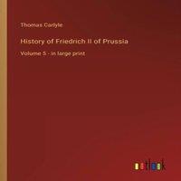 Thomas Carlyle History of Friedrich II of Prussia:Volume 5 - in large print