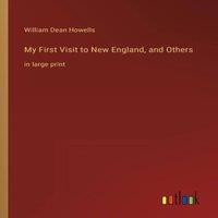 William Dean Howells My First Visit to New England, & Others :in large print