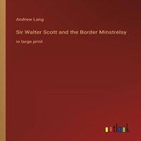 Andrew Lang Sir Walter Scott & the Border Minstrelsy:in large print