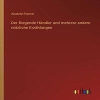 Anatole France Der fliegende Handler und mehrere andere nutzliche Erzahlungen in White