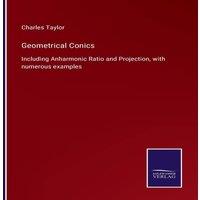Charles Taylor Geometrical Conics:Including Anharmonic Ratio & Projection, with in White