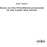 John Taylor Items on the Priesthood presented to the Latter Day Saints