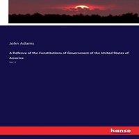 John Adams A Defence of the Constitutions of Government of the United States