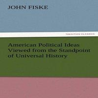 John Fiske American Political Ideas Viewed from the Standpoint of Universal