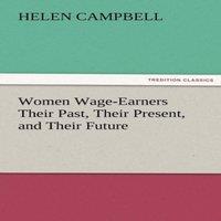 Helen Campbell Women Wage-Earners Their Past, Their Present, & Their Future