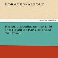 Horace Walpole Historic Doubts on the Life & Reign of King Richard the Third