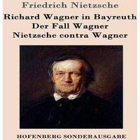 Friedrich Nietzsche Richard Wagner in Bayreuth / Der Fall Wagner / Nietzsche contra
