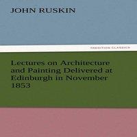John Ruskin Lectures on Architecture & Painting Delivered at Edinburgh in