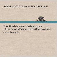 Johann David Wyss Le Robinson suisse ou Histoire d'une famille suisse naufragee in White