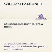 William Falconer Mushrooms: how to grow them a practical treatise on mushroom in White