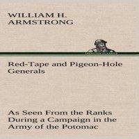 William H. Armstrong Red-Tape & Pigeon-Hole Generals As Seen From the Ranks During a in White