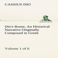 Cassius Dio Dio's Rome, Volume 1 (of 6) An Historical Narrative Originally