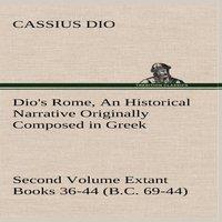 Cassius Dio Dio's Rome, Volume 2 An Historical Narrative Originally Composed