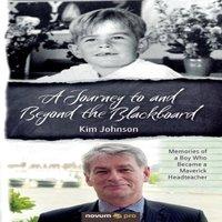 Kim Johnson A Journey to & Beyond the Blackboard:Memories of a Boy Who