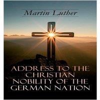Martin Luther Address To the Christian Nobility of the German Nation: Treatise
