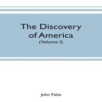 John Fiske The discovery of America: With some Account of Ancient America and