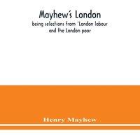 Henry Mayhew Mayhew's London; being selections from 'London labour & the