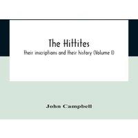 John Campbell The Hittites : Their Inscriptions & Their History (Volume I)