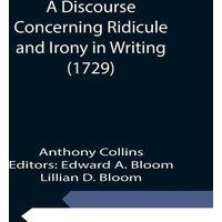 Anthony Collins A Discourse Concerning Ridicule & Irony in Writing (1729)
