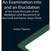 John Taylor An Examination into & an Elucidation of the Great Principle of