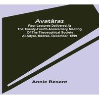 Annie Besant Avataras ; Four lectures delivered at the twenty-fourth