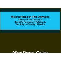 Alfred Russel Wallace Man's Place in the Universe; A Study of the Results of Scientific