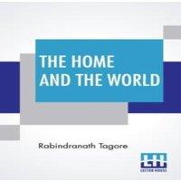 Rabindranath Tagore The Home & The World: Translated From Bengali To English By