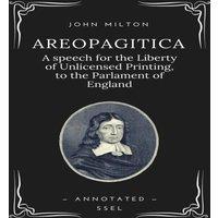 John Milton Areopagitica: A speech for the Liberty of Unlicensed Printing, to