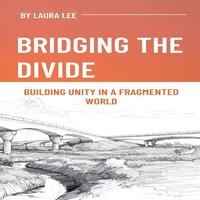 Laura Lee Bridging the Divide: Building Unity in a Fragmented World