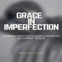 Laura Lee Grace in Imperfection: Embracing Faith & Growth in Christ Jesus