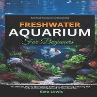 Sara Lewis Freshwater Aquarium For Beginners : The Ultimate Step-by-Step