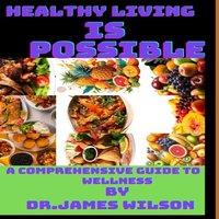 James Wilson Healthy living is possible: A comprehensive guide to wellness