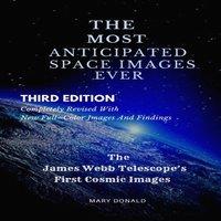 Mary Donald THE MOST ANTICIPATED SPACE IMAGES EVER: The James Webb Telescope's