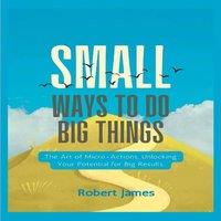 Robert James Small ways to do big things: The Art of Micro-Actions, Unlocking