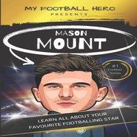 Rob Green My Football Hero: Mason Mount Ages 8 - 12: Learn All About Your