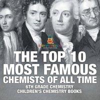 Baby Professor The Top 10 Most Famous Chemists of All Time - 6th Grade Chemistry