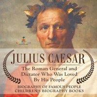 Baby Professor Julius Caesar : The Roman General & Dictator Who Was Loved By