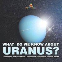 Baby Professor What Do We Know about Uranus? Astronomy for Beginners Children's in White