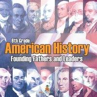 Baby Professor 6th Grade American History: Founding Fathers & Leaders Paperback