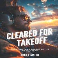 Roger Smith Cleared for Takeoff: Charting Your Path in the Pilot's Seat